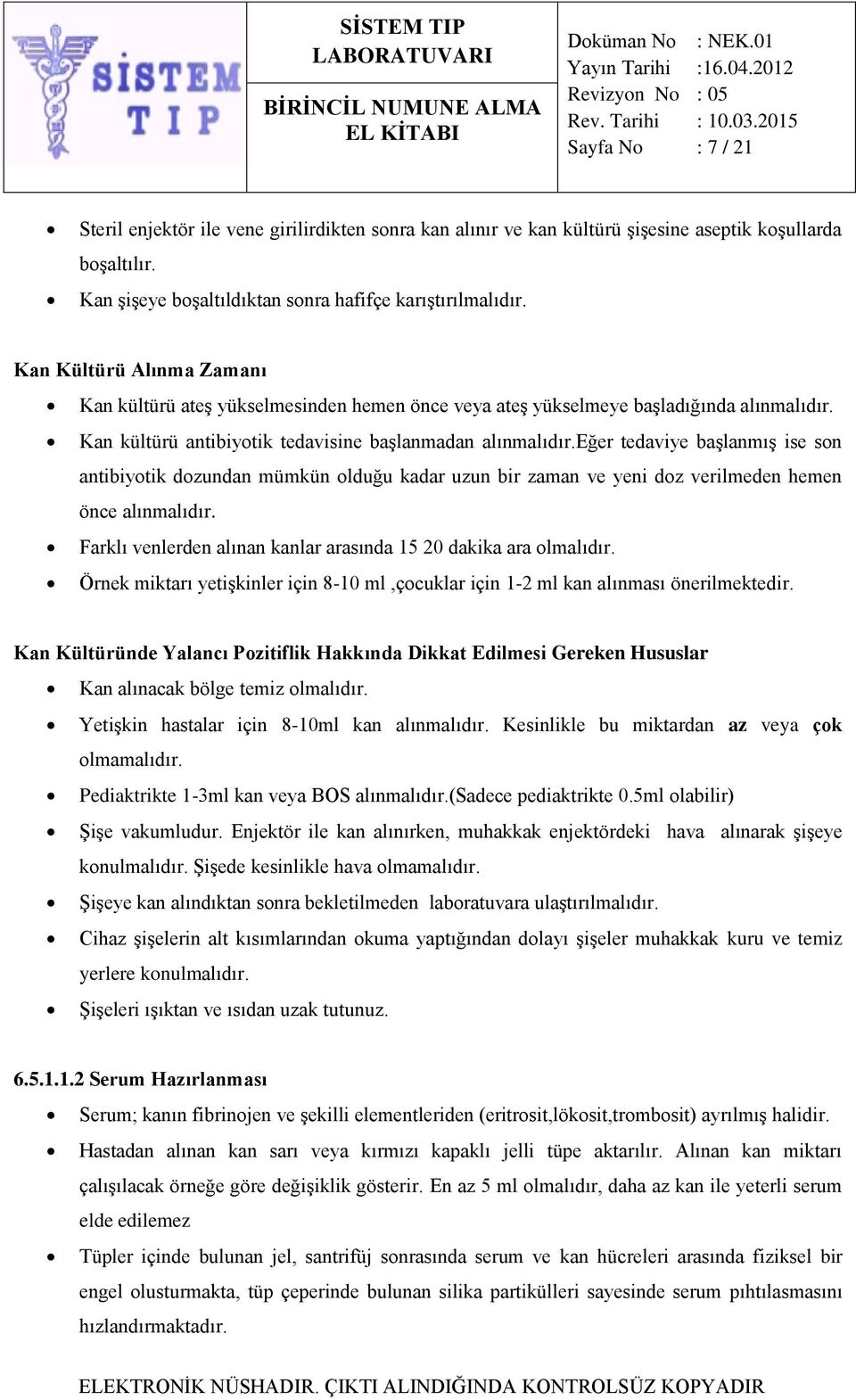 eğer tedaviye başlanmış ise son antibiyotik dozundan mümkün olduğu kadar uzun bir zaman ve yeni doz verilmeden hemen önce alınmalıdır.