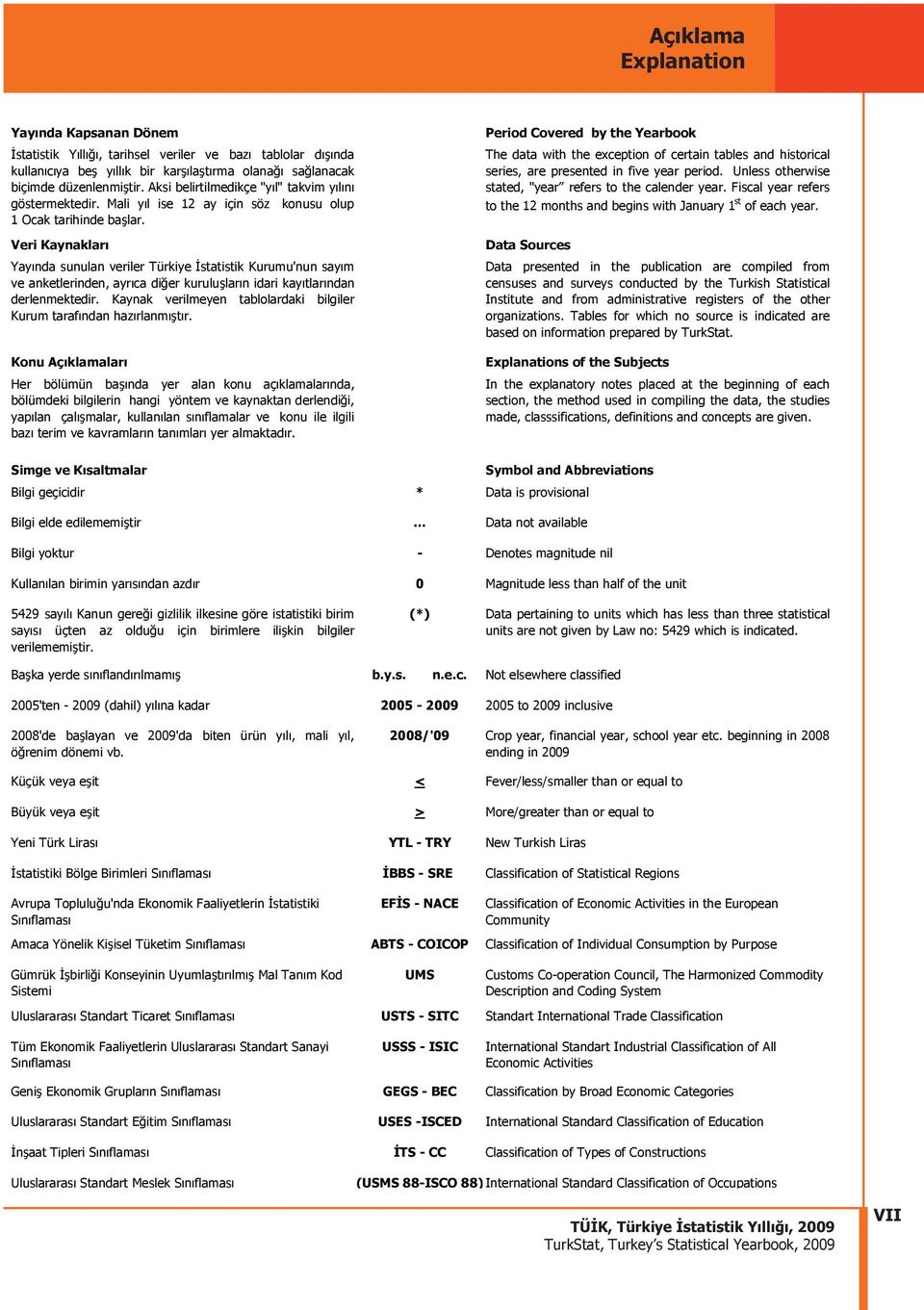 Veri Kaynaklar Yay nda sunulan veriler Türkiye statistik Kurumu'nun say m ve anketlerinden, ayr ca di er kurulu lar n idari kay tlar ndan derlenmektedir.