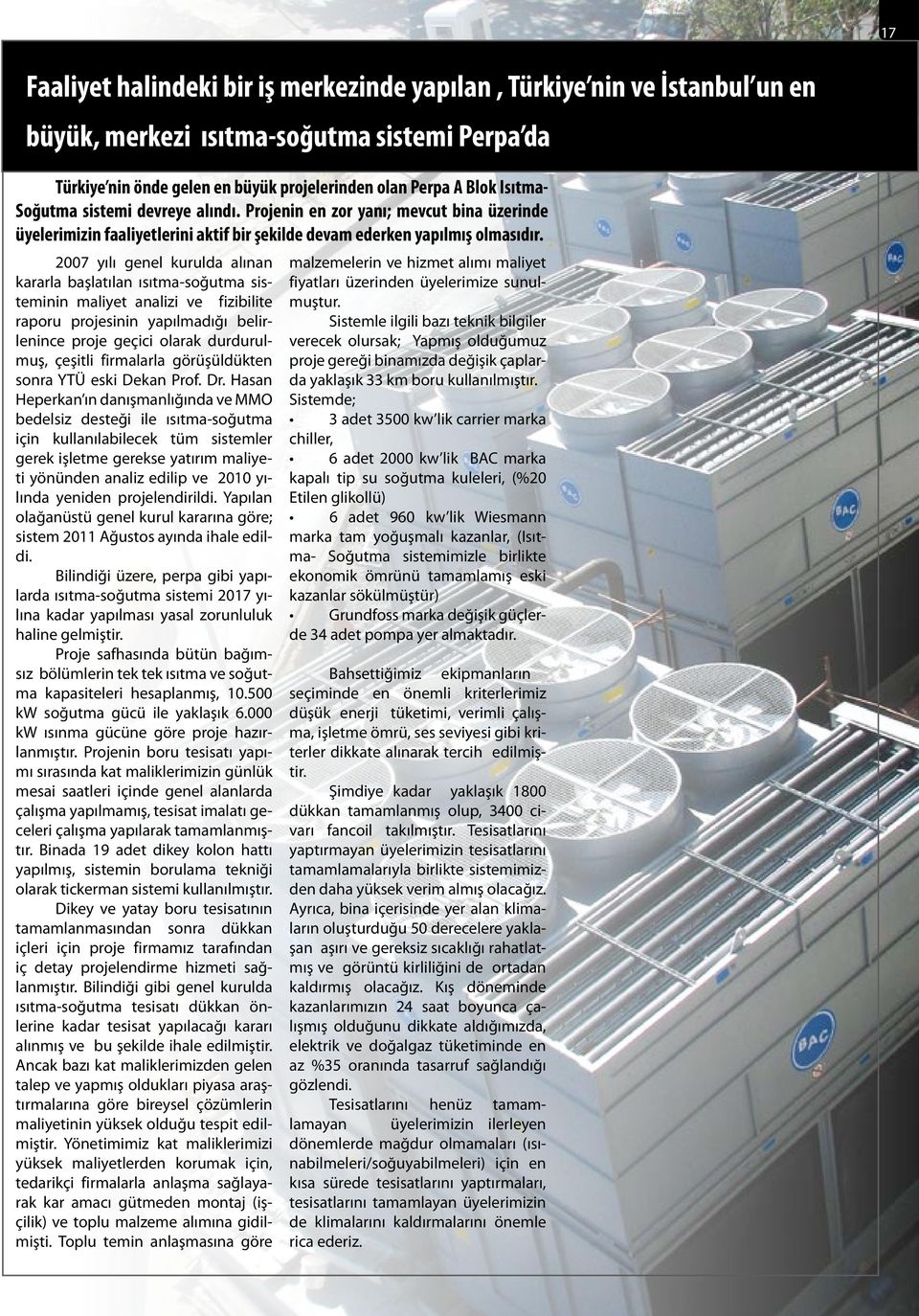 2007 yılı genel kurulda alınan kararla başlatılan ısıtma-soğutma sisteminin maliyet analizi ve fizibilite raporu projesinin yapılmadığı belirlenince proje geçici olarak durdurulmuş, çeşitli