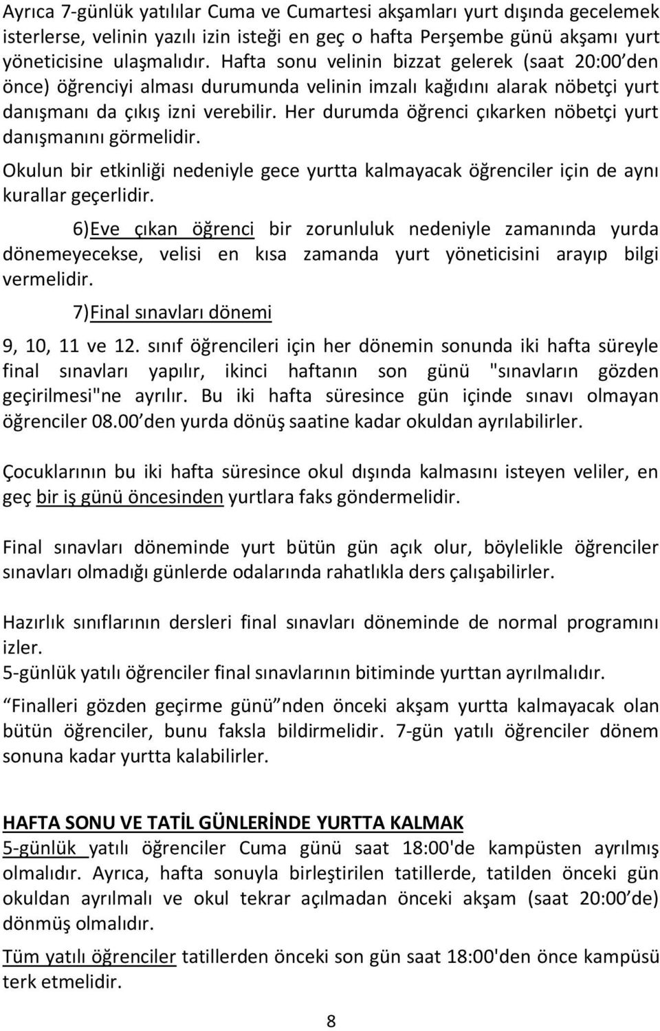 Her durumda öğrenci çıkarken nöbetçi yurt danışmanını görmelidir. Okulun bir etkinliği nedeniyle gece yurtta kalmayacak öğrenciler için de aynı kurallar geçerlidir.