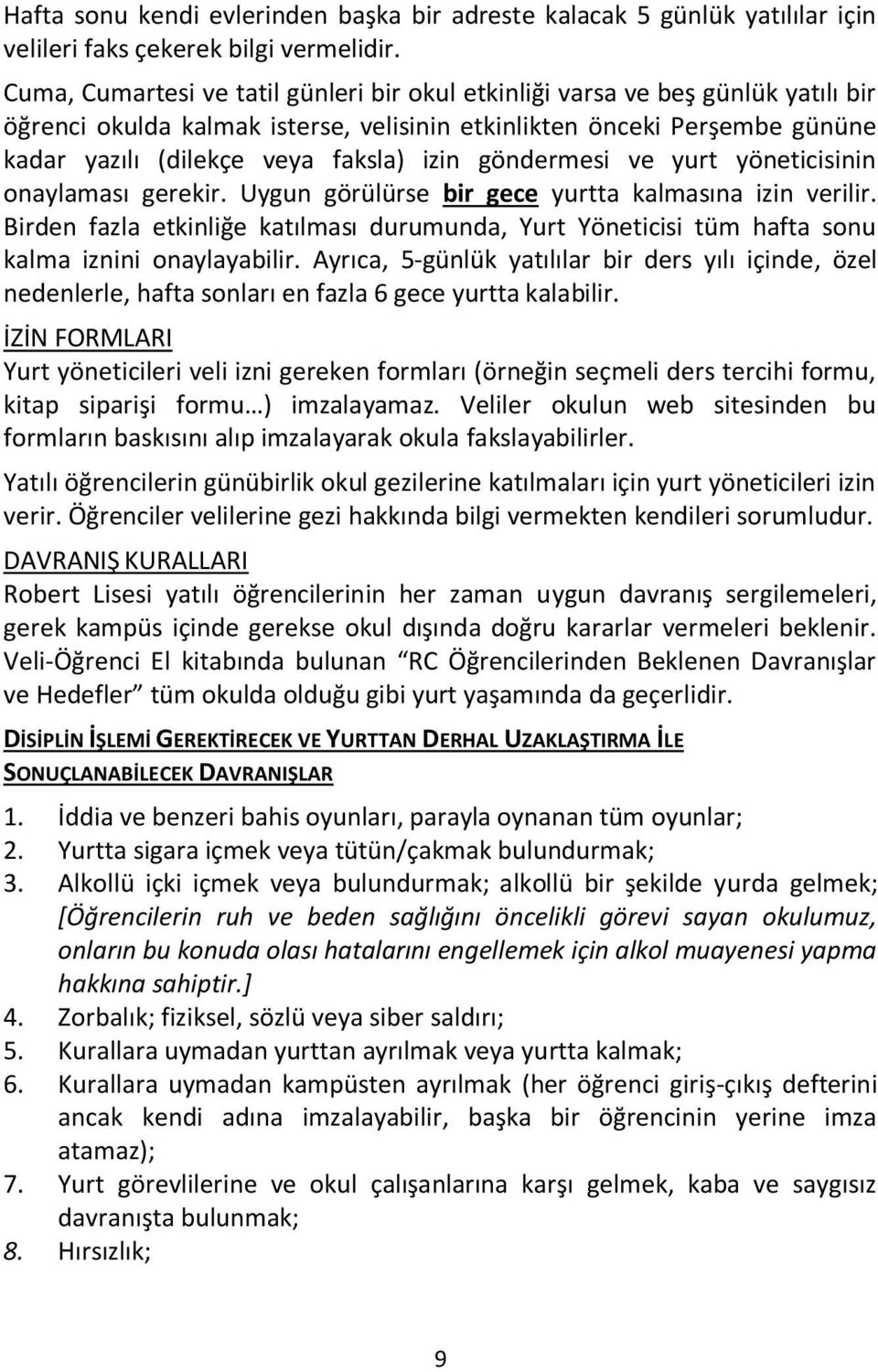 göndermesi ve yurt yöneticisinin onaylaması gerekir. Uygun görülürse bir gece yurtta kalmasına izin verilir.