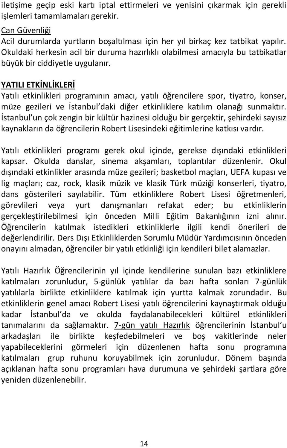 Okuldaki herkesin acil bir duruma hazırlıklı olabilmesi amacıyla bu tatbikatlar büyük bir ciddiyetle uygulanır.