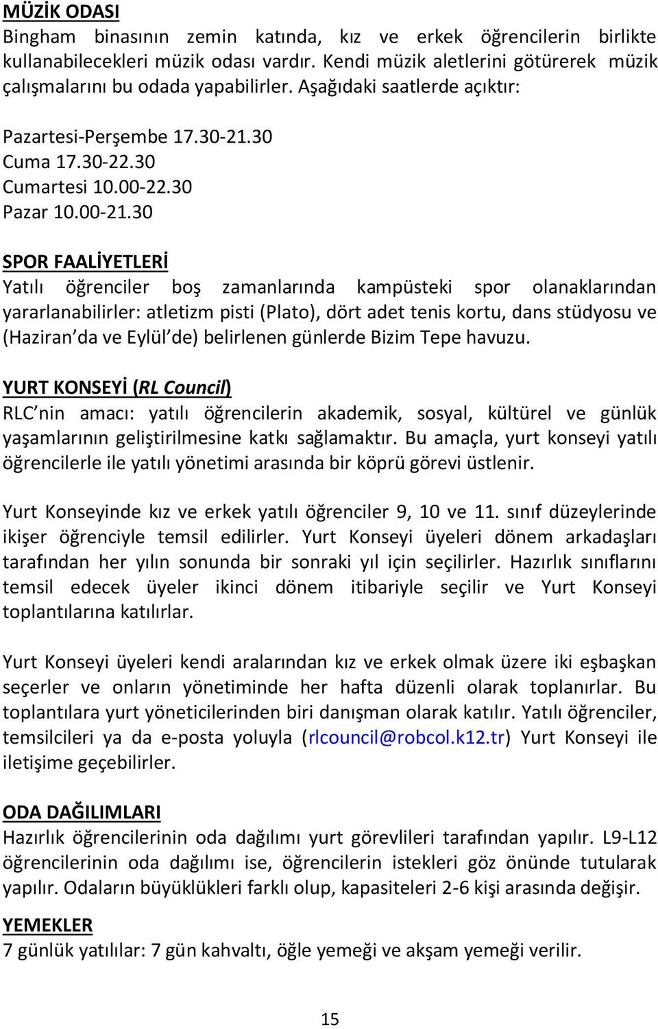 30 SPOR FAALİYETLERİ Yatılı öğrenciler boş zamanlarında kampüsteki spor olanaklarından yararlanabilirler: atletizm pisti (Plato), dört adet tenis kortu, dans stüdyosu ve (Haziran da ve Eylül de)