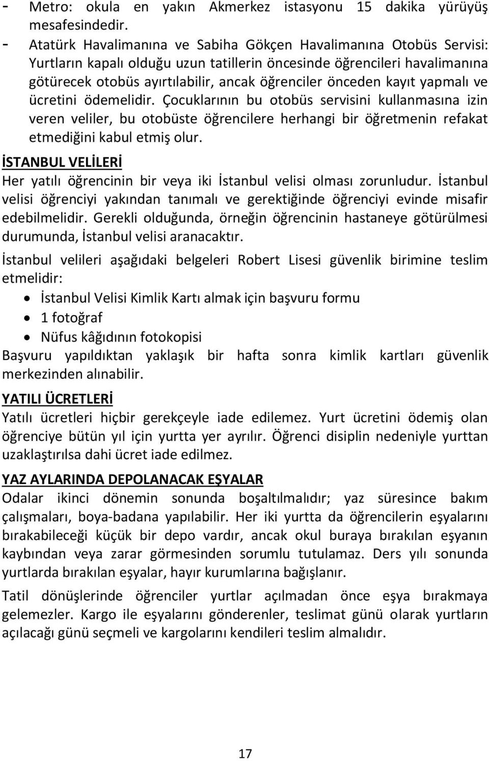 önceden kayıt yapmalı ve ücretini ödemelidir. Çocuklarının bu otobüs servisini kullanmasına izin veren veliler, bu otobüste öğrencilere herhangi bir öğretmenin refakat etmediğini kabul etmiş olur.