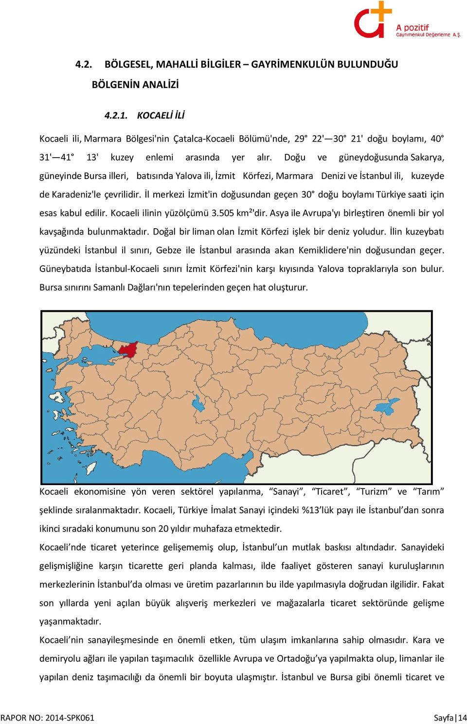 Doğu ve güneydoğusunda Sakarya, güneyinde Bursa illeri, batısında Yalova ili, İzmit Körfezi, Marmara Denizi ve İstanbul ili, kuzeyde de Karadeniz'le çevrilidir.