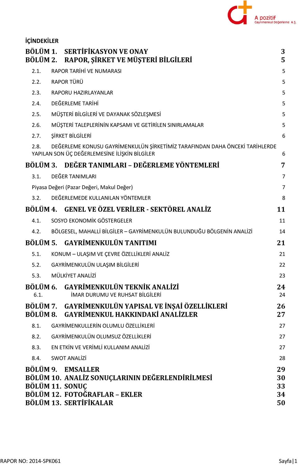 DEĞERLEME KONUSU GAYRİMENKULÜN ŞİRKETİMİZ TARAFINDAN DAHA ÖNCEKİ TARİHLERDE YAPILAN SON ÜÇ DEĞERLEMESİNE İLİŞKİN BİLGİLER 6 BÖLÜM 3. DEĞER TANIMLARI DEĞERLEME YÖNTEMLERİ 7 3.1.