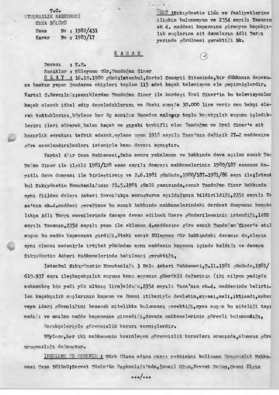 1980 günü{istanbul»kartal Sanayii Sitesinde,"bir dükkanın deposuna baskın yapan jandarma ekipleri toplam 115 adet kaçak televizyon ele geçirmişlerdir* Kartal C.