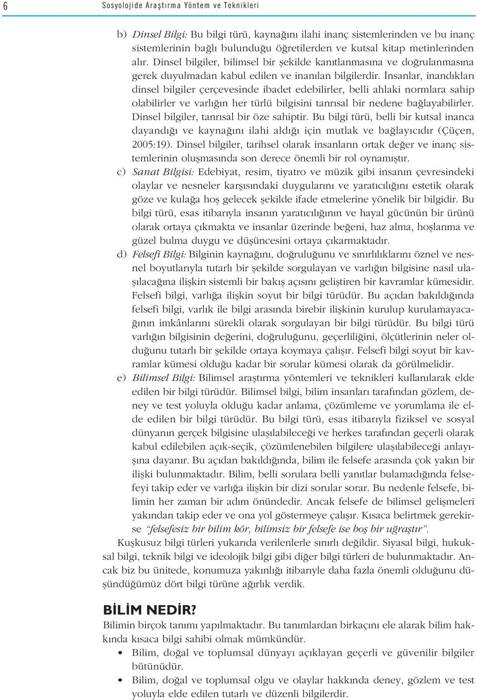 nsanlar, inand klar dinsel bilgiler çerçevesinde ibadet edebilirler, belli ahlaki normlara sahip olabilirler ve varl n her türlü bilgisini tanr sal bir nedene ba layabilirler.