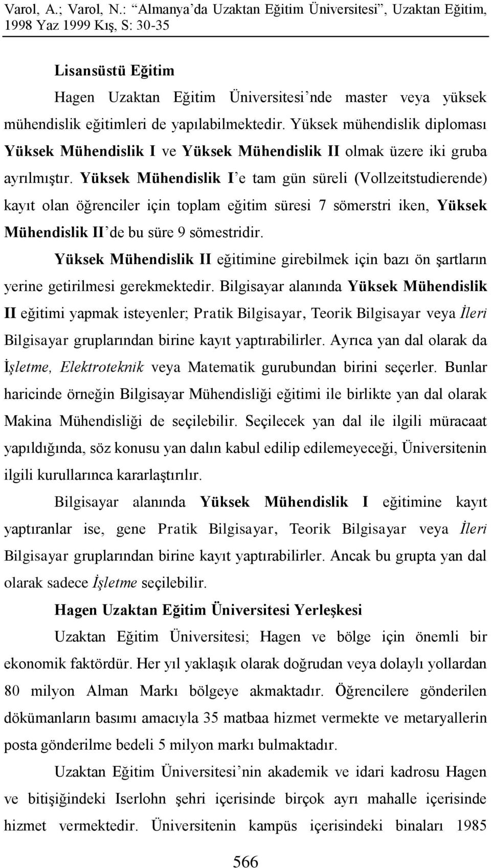 Yüksek Mühendislik I e tam gün süreli (Vollzeitstudierende) kayıt olan öğrenciler için toplam eğitim süresi 7 sömerstri iken, Yüksek Mühendislik II de bu süre 9 sömestridir.