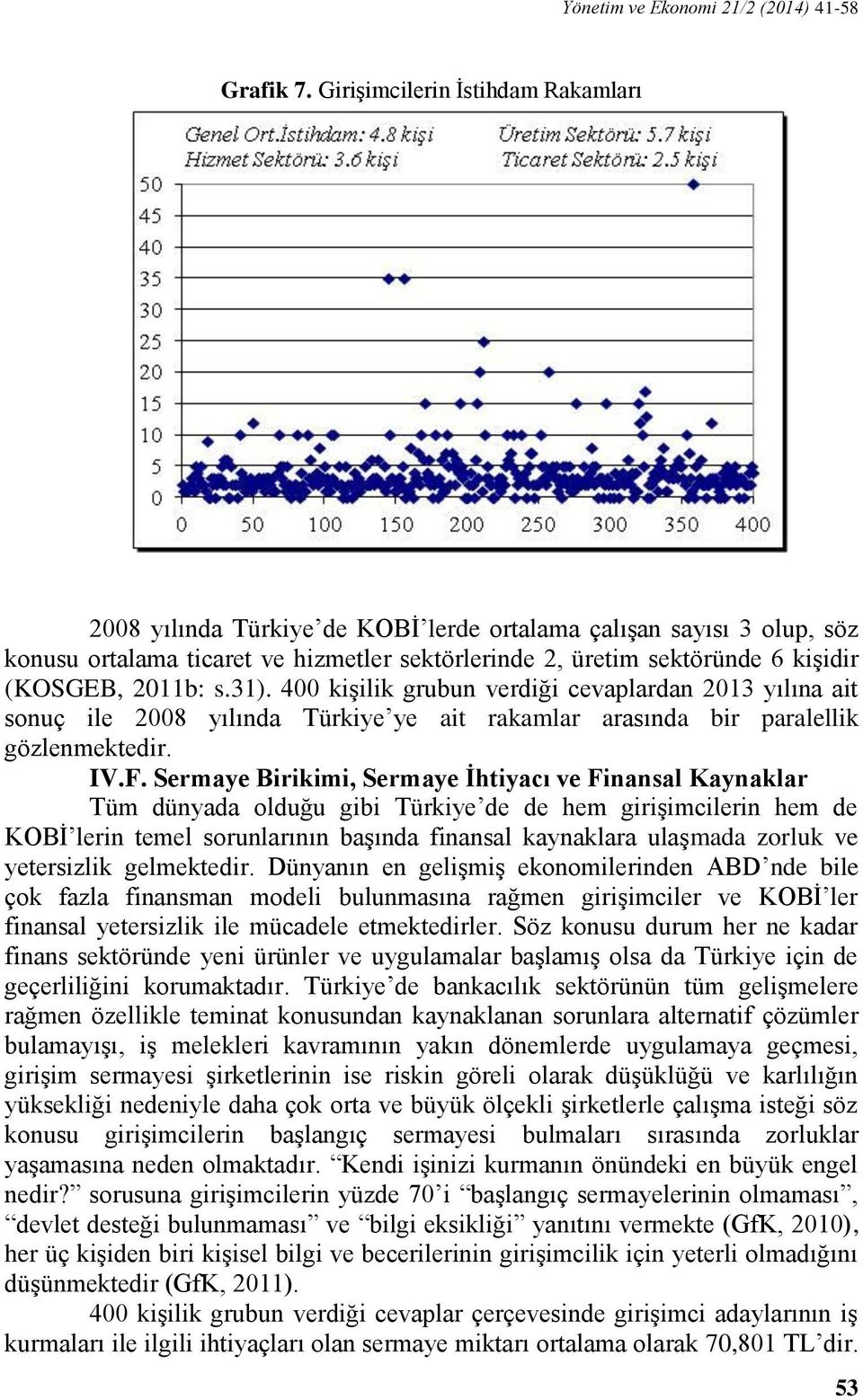 2011b: s.31). 400 kişilik grubun verdiği cevaplardan 2013 yılına ait sonuç ile 2008 yılında Türkiye ye ait rakamlar arasında bir paralellik gözlenmektedir. IV.F.