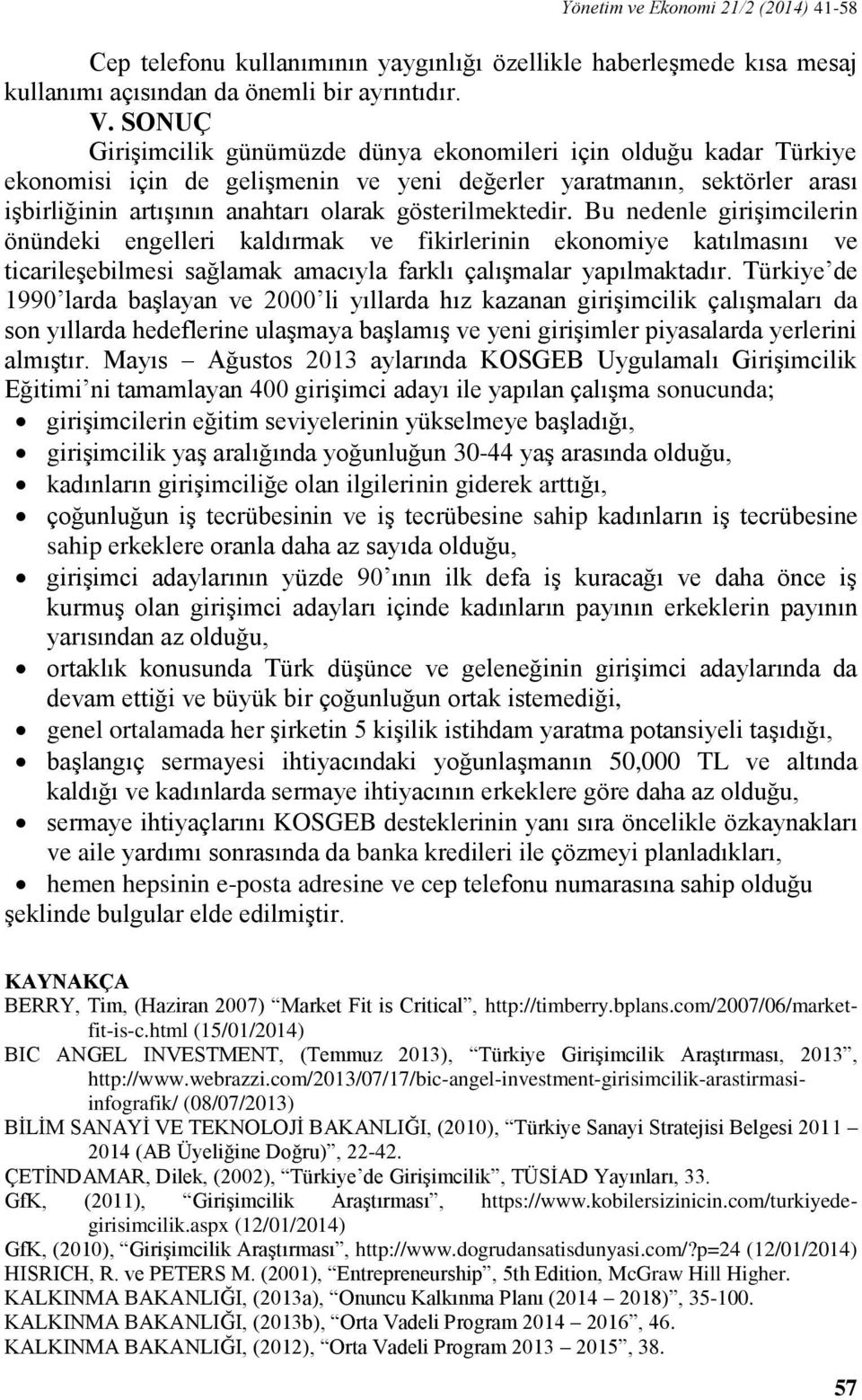 gösterilmektedir. Bu nedenle girişimcilerin önündeki engelleri kaldırmak ve fikirlerinin ekonomiye katılmasını ve ticarileşebilmesi sağlamak amacıyla farklı çalışmalar yapılmaktadır.