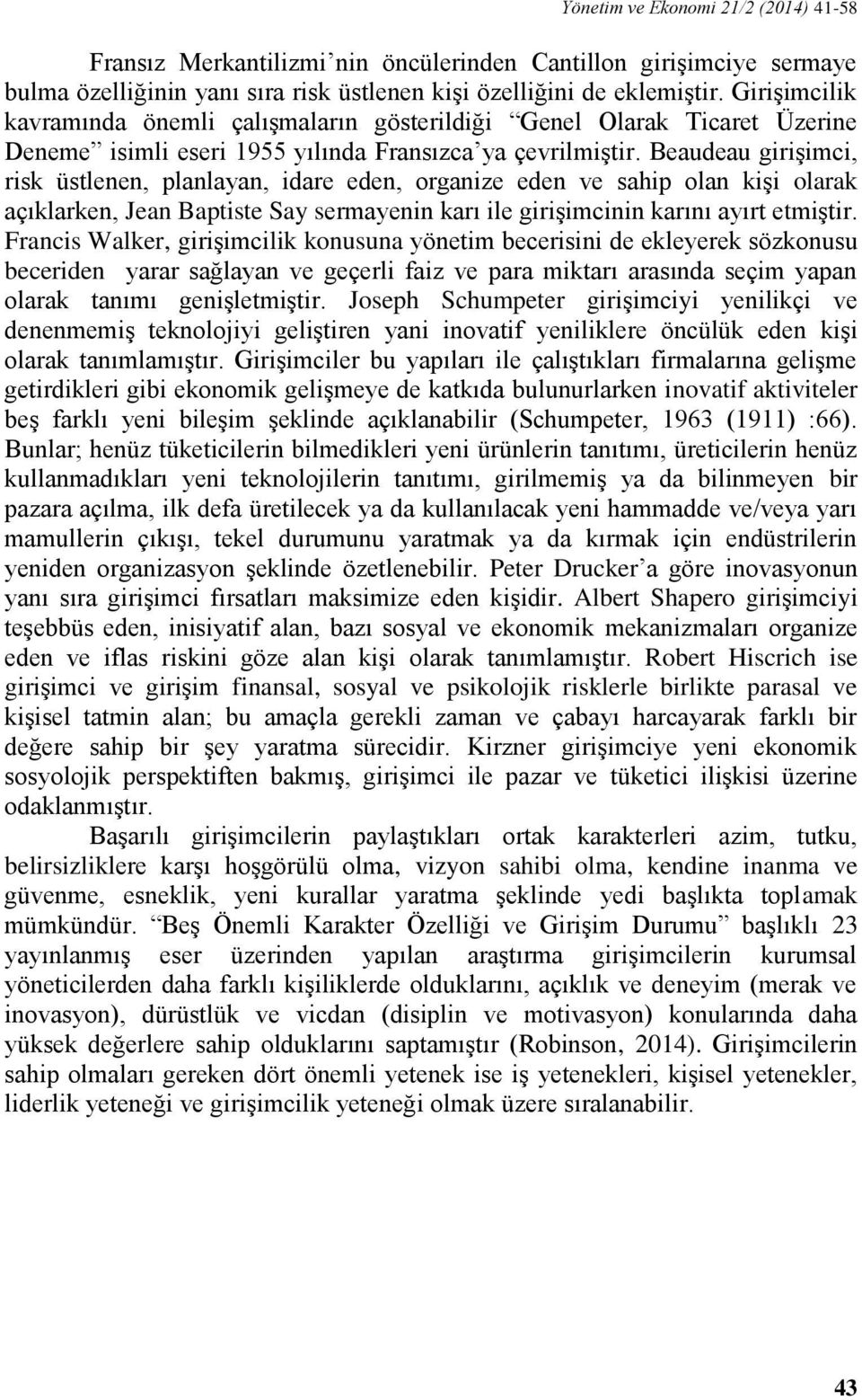 Beaudeau girişimci, risk üstlenen, planlayan, idare eden, organize eden ve sahip olan kişi olarak açıklarken, Jean Baptiste Say sermayenin karı ile girişimcinin karını ayırt etmiştir.