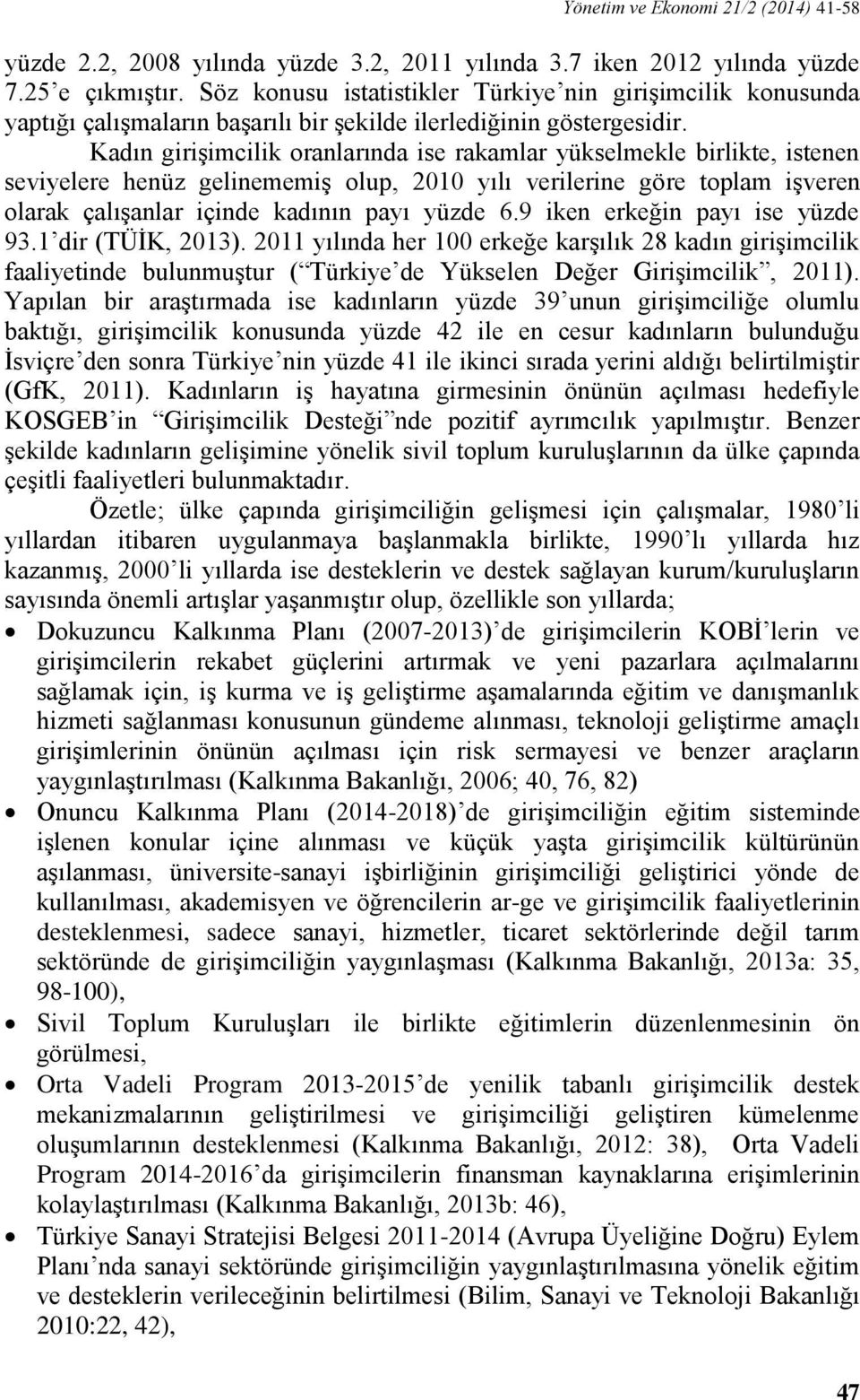 Kadın girişimcilik oranlarında ise rakamlar yükselmekle birlikte, istenen seviyelere henüz gelinememiş olup, 2010 yılı verilerine göre toplam işveren olarak çalışanlar içinde kadının payı yüzde 6.