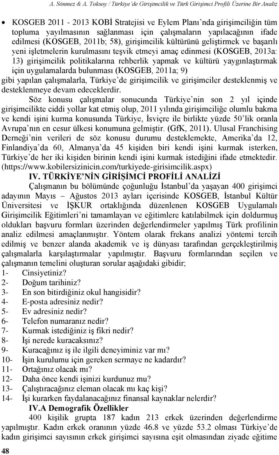 yapılacağının ifade edilmesi (KOSGEB, 2011b; 58), girişimcilik kültürünü geliştirmek ve başarılı yeni işletmelerin kurulmasını teşvik etmeyi amaç edinmesi (KOSGEB, 2013a: 13) girişimcilik