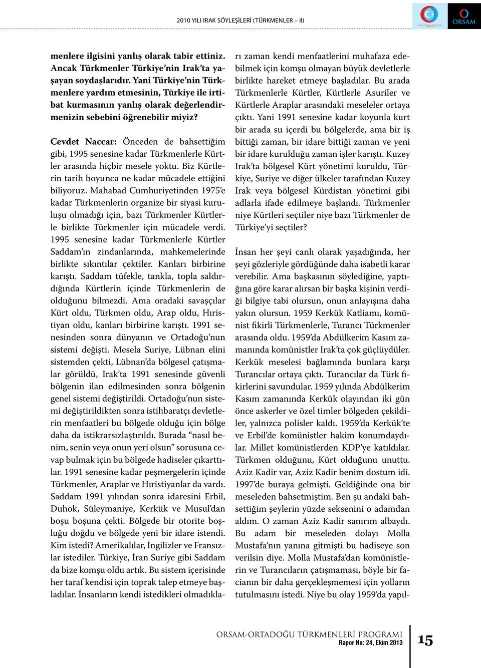 Cevdet Naccar: Önceden de bahsettiğim gibi, 1995 senesine kadar Türkmenlerle Kürtler arasında hiçbir mesele yoktu. Biz Kürtlerin tarih boyunca ne kadar mücadele ettiğini biliyoruz.