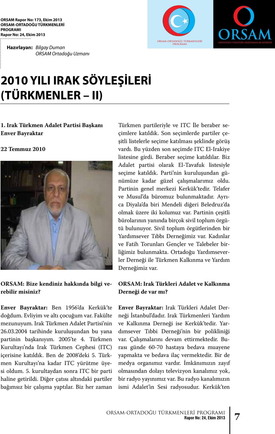 Irak Türkmen Adalet Partisi Başkanı Enver Bayraktar 22 Temmuz 2010 ORSAM: Bize kendiniz hakkında bilgi verebilir misiniz? Enver Bayraktar: Ben 1956 da Kerkük te doğdum. Evliyim ve altı çocuğum var.