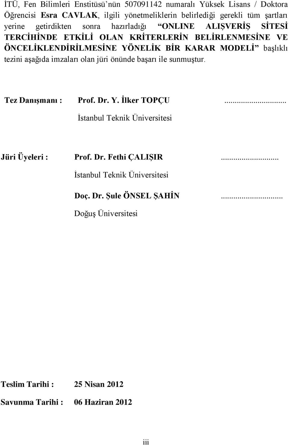 başlıklı tezini aşağıda imzaları olan jüri önünde başarı ile sunmuştur. Tez Danışmanı : Prof. Dr. Y. İlker TOPÇU.