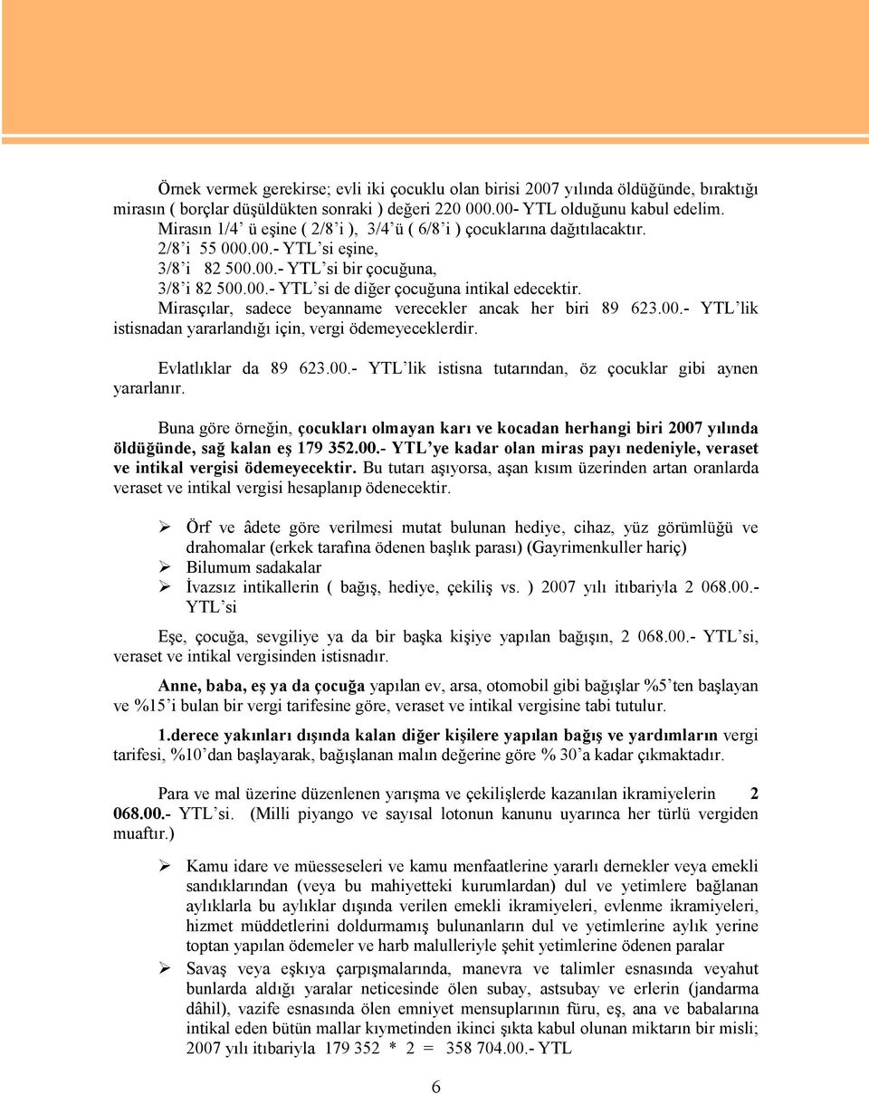 Mirasçılar, sadece beyanname verecekler ancak her biri 89 623.00.- YTL lik istisnadan yararlandığı için, vergi ödemeyeceklerdir. Evlatlıklar da 89 623.00.- YTL lik istisna tutarından, öz çocuklar gibi aynen yararlanır.