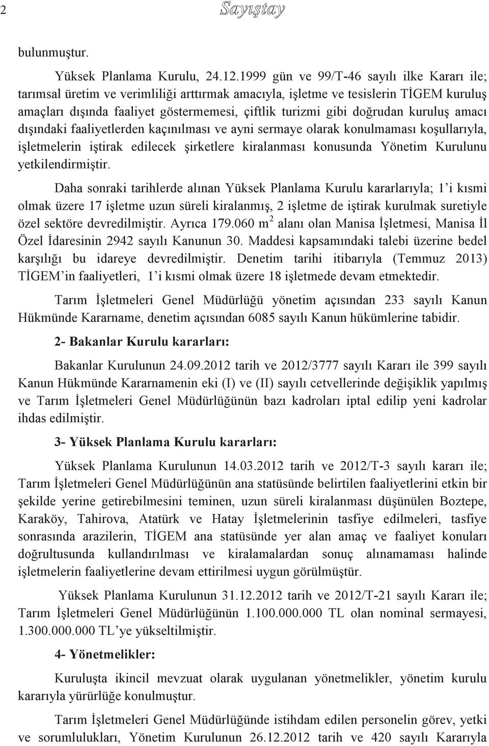 doğrudan kuruluş amacı dışındaki faaliyetlerden kaçınılması ve ayni sermaye olarak konulmaması koşullarıyla, işletmelerin iştirak edilecek şirketlere kiralanması konusunda Yönetim Kurulunu