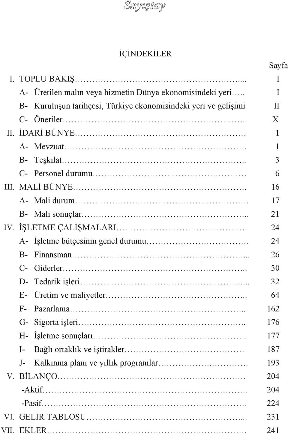 16 A- Mali durum. 17 B- Mali sonuçlar.. 21 IV. İŞLETME ÇALIŞMALARI. 24 A- İşletme bütçesinin genel durumu 24 B- Finansman... 26 C- Giderler.. 30 D- Tedarik işleri.