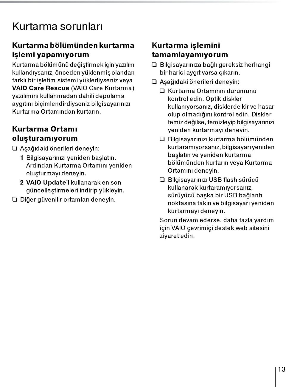 Kurtarma Ortamı oluşturamıyorum Aşağıdaki önerileri deneyin: 1 Bilgisayarınızı yeniden başlatın. Ardından Kurtarma Ortamını yeniden oluşturmayı deneyin.