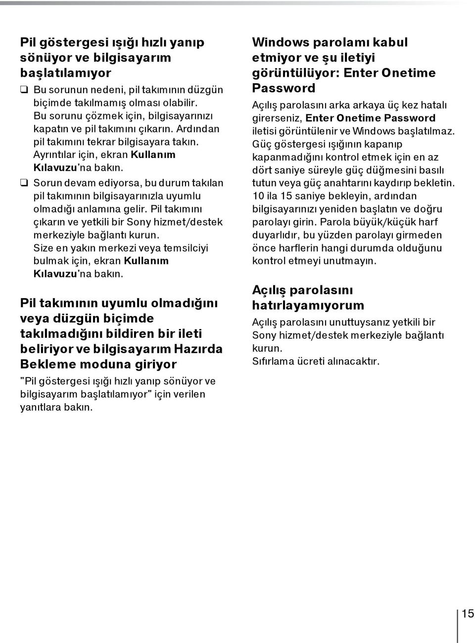 Sorun devam ediyorsa, bu durum takılan pil takımının bilgisayarınızla uyumlu olmadığı anlamına gelir. Pil takımını çıkarın ve yetkili bir Sony hizmet/destek merkeziyle bağlantı kurun.