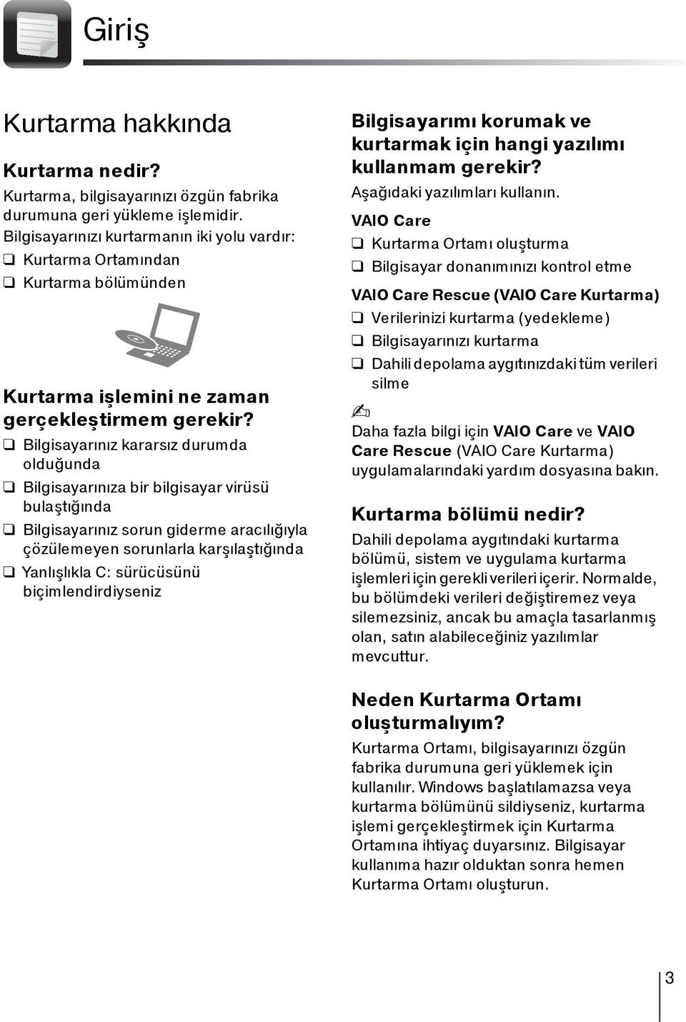 Bilgisayarınız kararsız durumda olduğunda Bilgisayarınıza bir bilgisayar virüsü bulaştığında Bilgisayarınız sorun giderme aracılığıyla çözülemeyen sorunlarla karşılaştığında Yanlışlıkla C: sürücüsünü