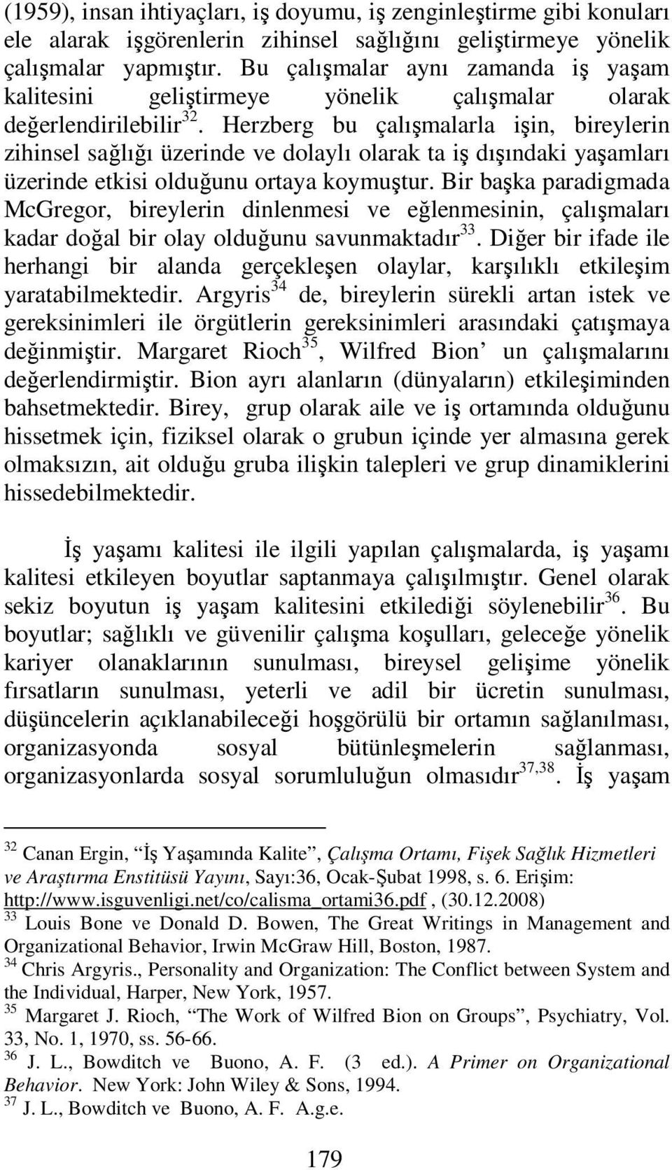 Herzberg bu çalışmalarla işin, bireylerin zihinsel sağlığı üzerinde ve dolaylı olarak ta iş dışındaki yaşamları üzerinde etkisi olduğunu ortaya koymuştur.