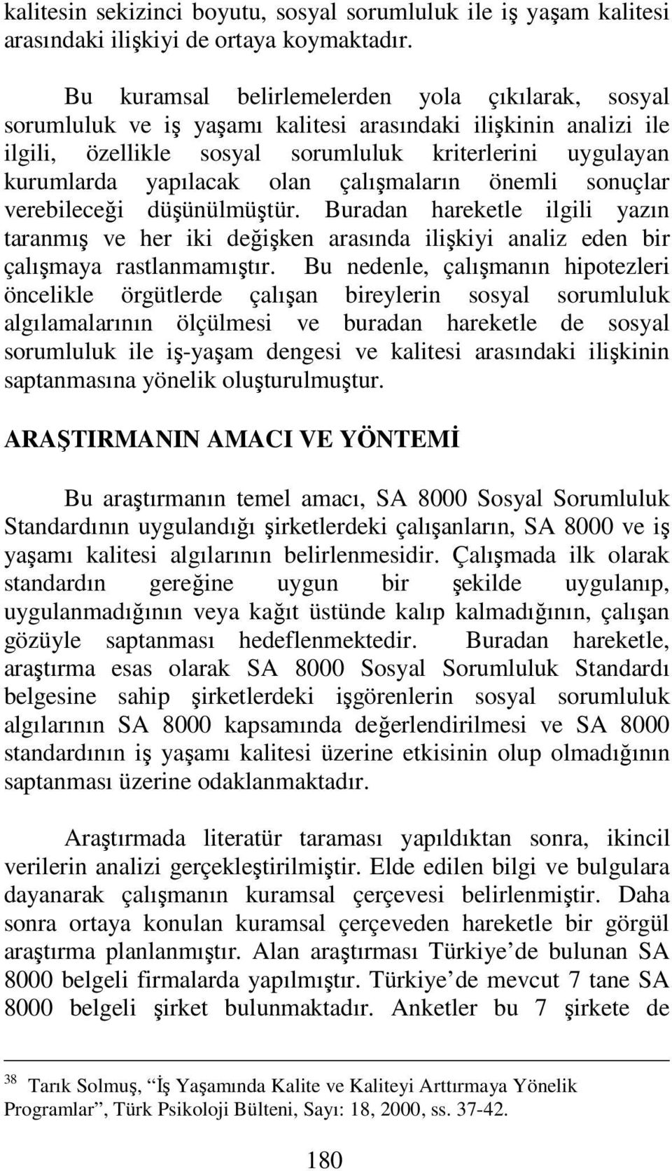 olan çalışmaların önemli sonuçlar verebileceği düşünülmüştür. Buradan hareketle ilgili yazın taranmış ve her iki değişken arasında ilişkiyi analiz eden bir çalışmaya rastlanmamıştır.