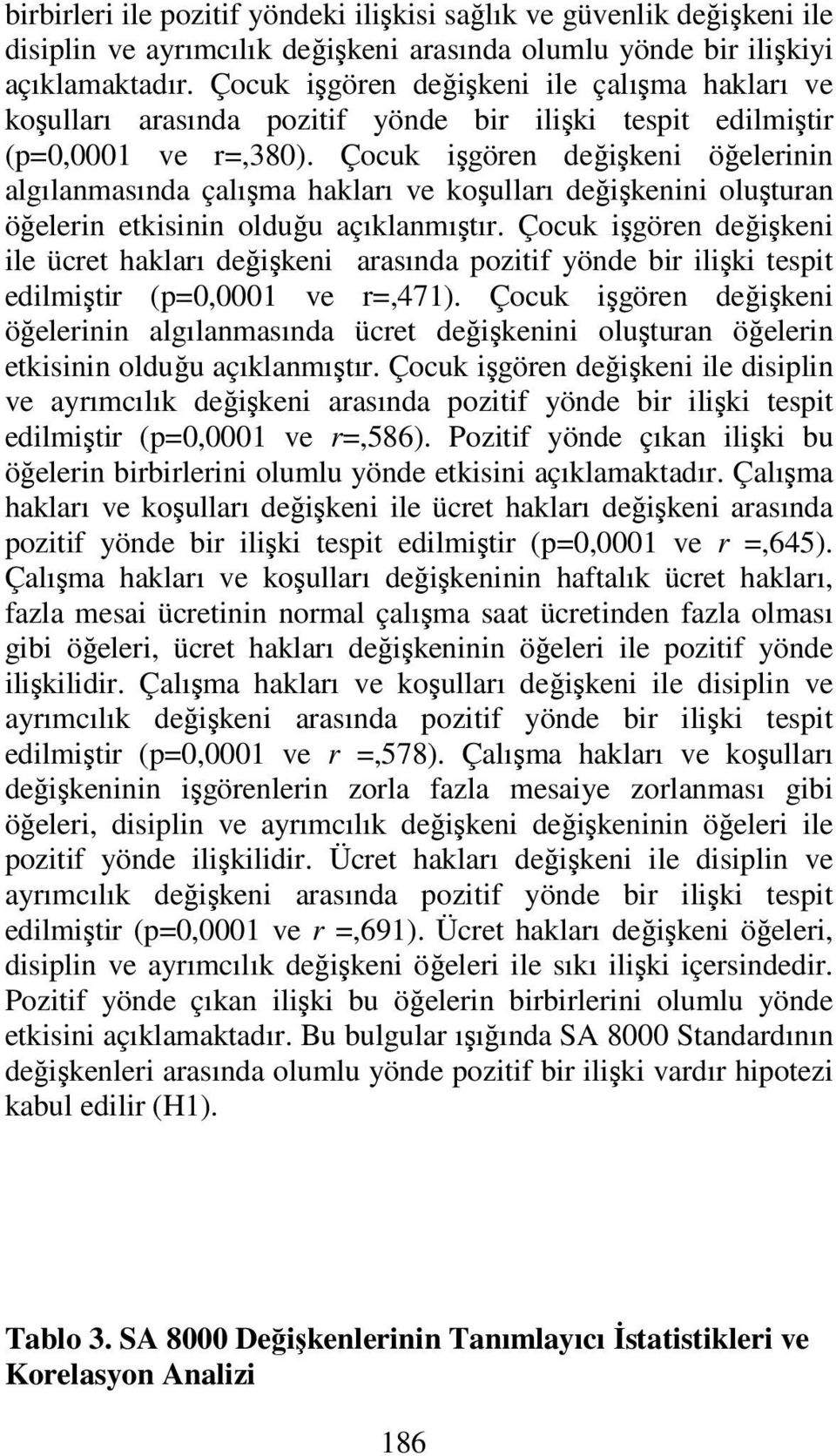 Çocuk işgören değişkeni öğelerinin algılanmasında çalışma hakları ve koşulları değişkenini oluşturan öğelerin etkisinin olduğu açıklanmıştır.