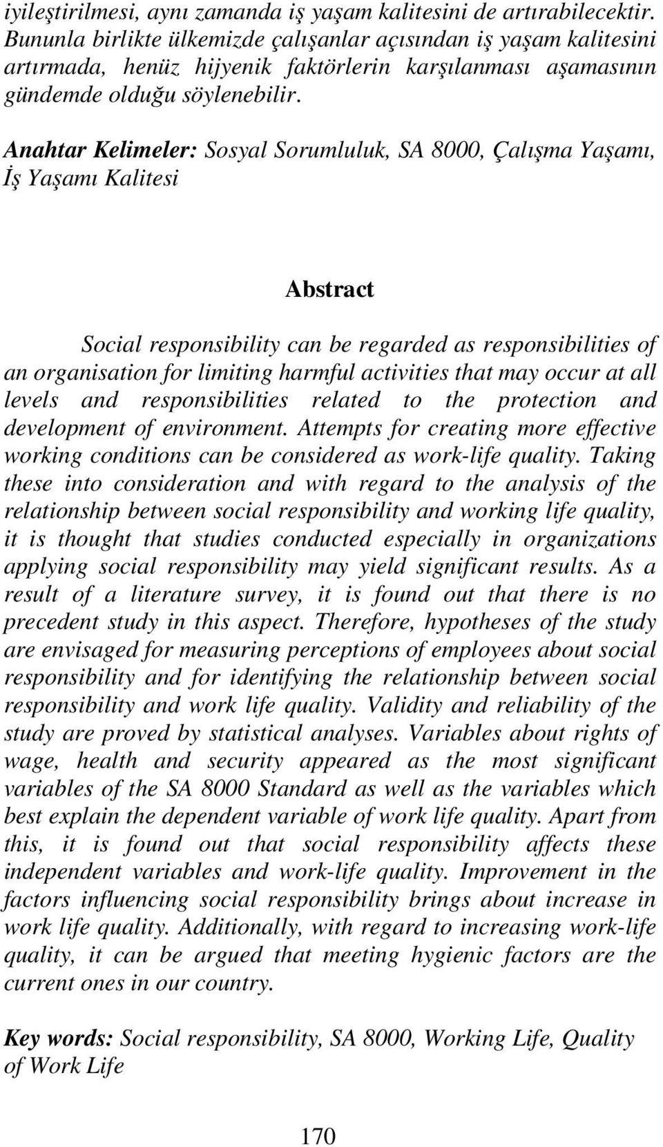 Anahtar Kelimeler: Sosyal Sorumluluk, SA 8000, Çalışma Yaşamı, İş Yaşamı Kalitesi Abstract Social responsibility can be regarded as responsibilities of an organisation for limiting harmful activities