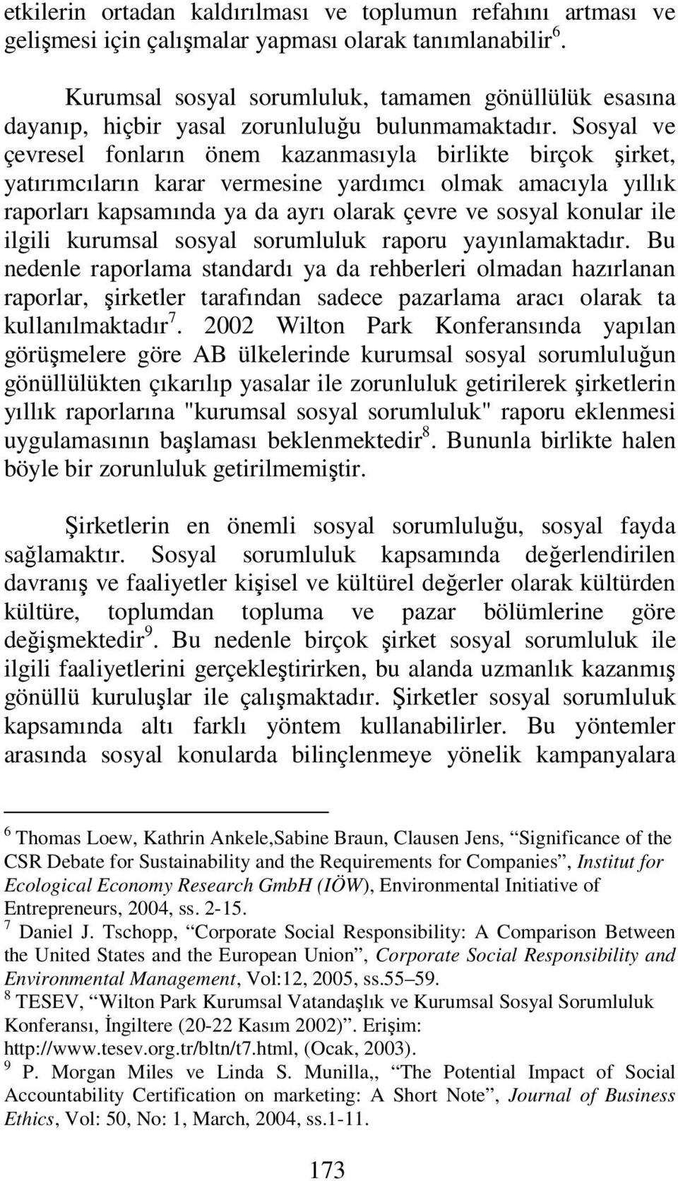 Sosyal ve çevresel fonların önem kazanmasıyla birlikte birçok şirket, yatırımcıların karar vermesine yardımcı olmak amacıyla yıllık raporları kapsamında ya da ayrı olarak çevre ve sosyal konular ile