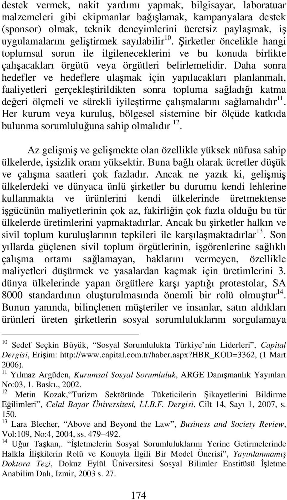 Daha sonra hedefler ve hedeflere ulaşmak için yapılacakları planlanmalı, faaliyetleri gerçekleştirildikten sonra topluma sağladığı katma değeri ölçmeli ve sürekli iyileştirme çalışmalarını