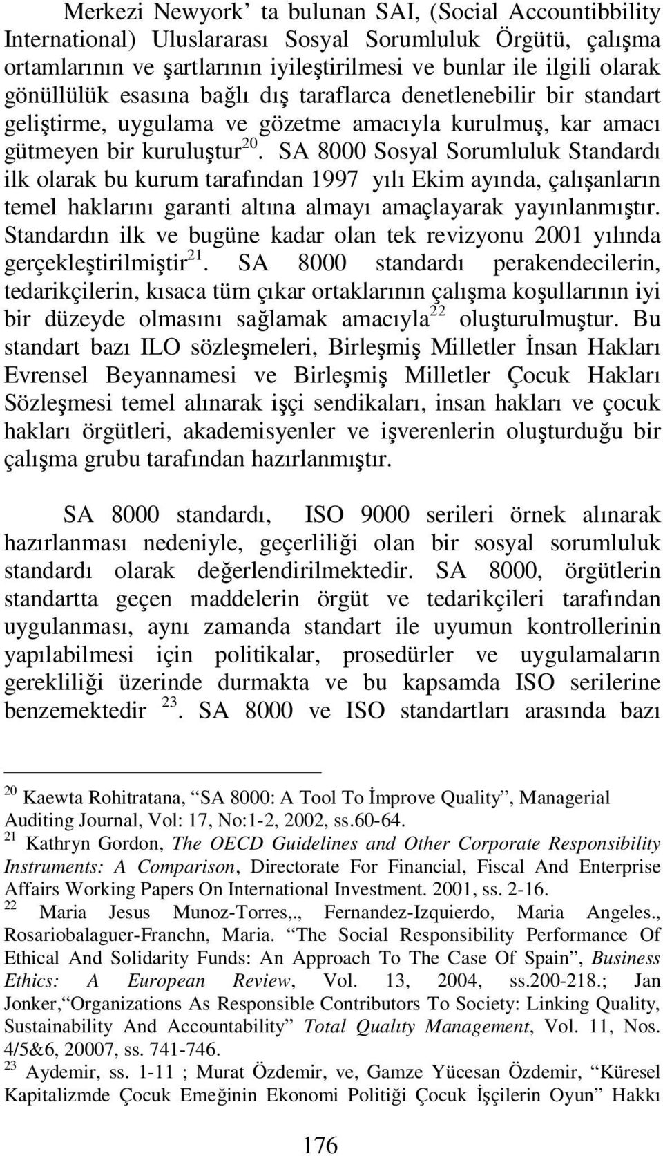 SA 8000 Sosyal Sorumluluk Standardı ilk olarak bu kurum tarafından 1997 yılı Ekim ayında, çalışanların temel haklarını garanti altına almayı amaçlayarak yayınlanmıştır.