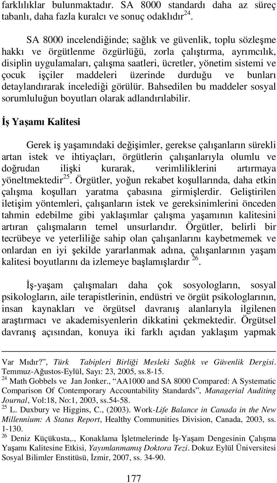 işçiler maddeleri üzerinde durduğu ve bunları detaylandırarak incelediği görülür. Bahsedilen bu maddeler sosyal sorumluluğun boyutları olarak adlandırılabilir.