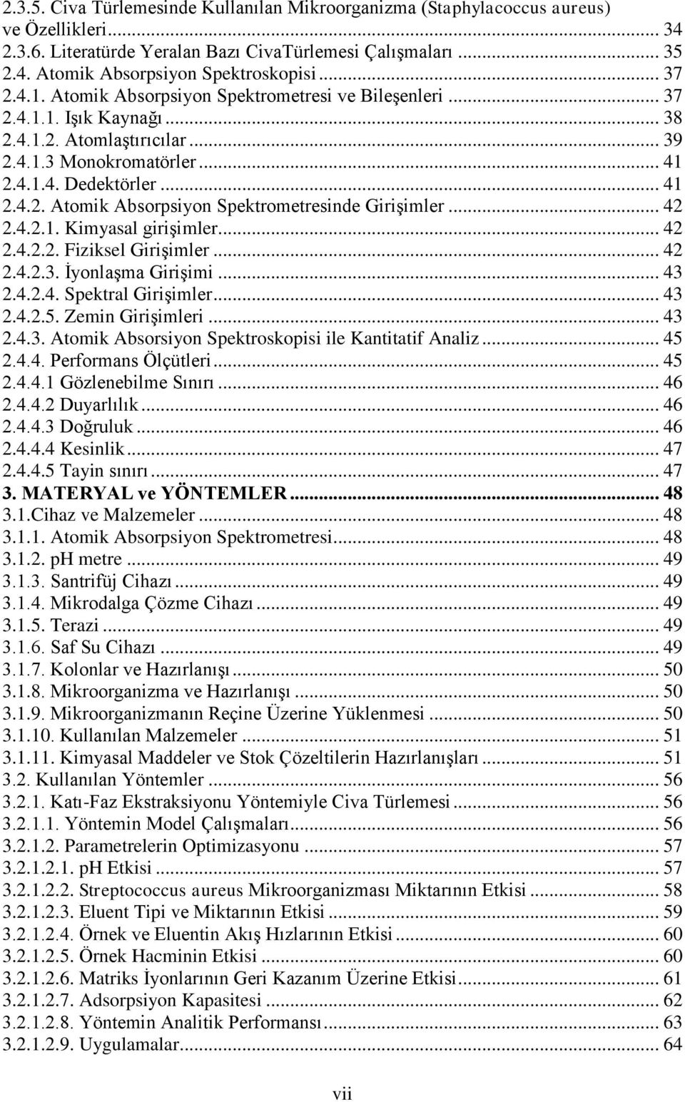 .. 42 2.4.2.1. Kimyasal girişimler... 42 2.4.2.2. Fiziksel Girişimler... 42 2.4.2.3. İyonlaşma Girişimi... 43 2.4.2.4. Spektral Girişimler... 43 2.4.2.5. Zemin Girişimleri... 43 2.4.3. Atomik Absorsiyon Spektroskopisi ile Kantitatif Analiz.