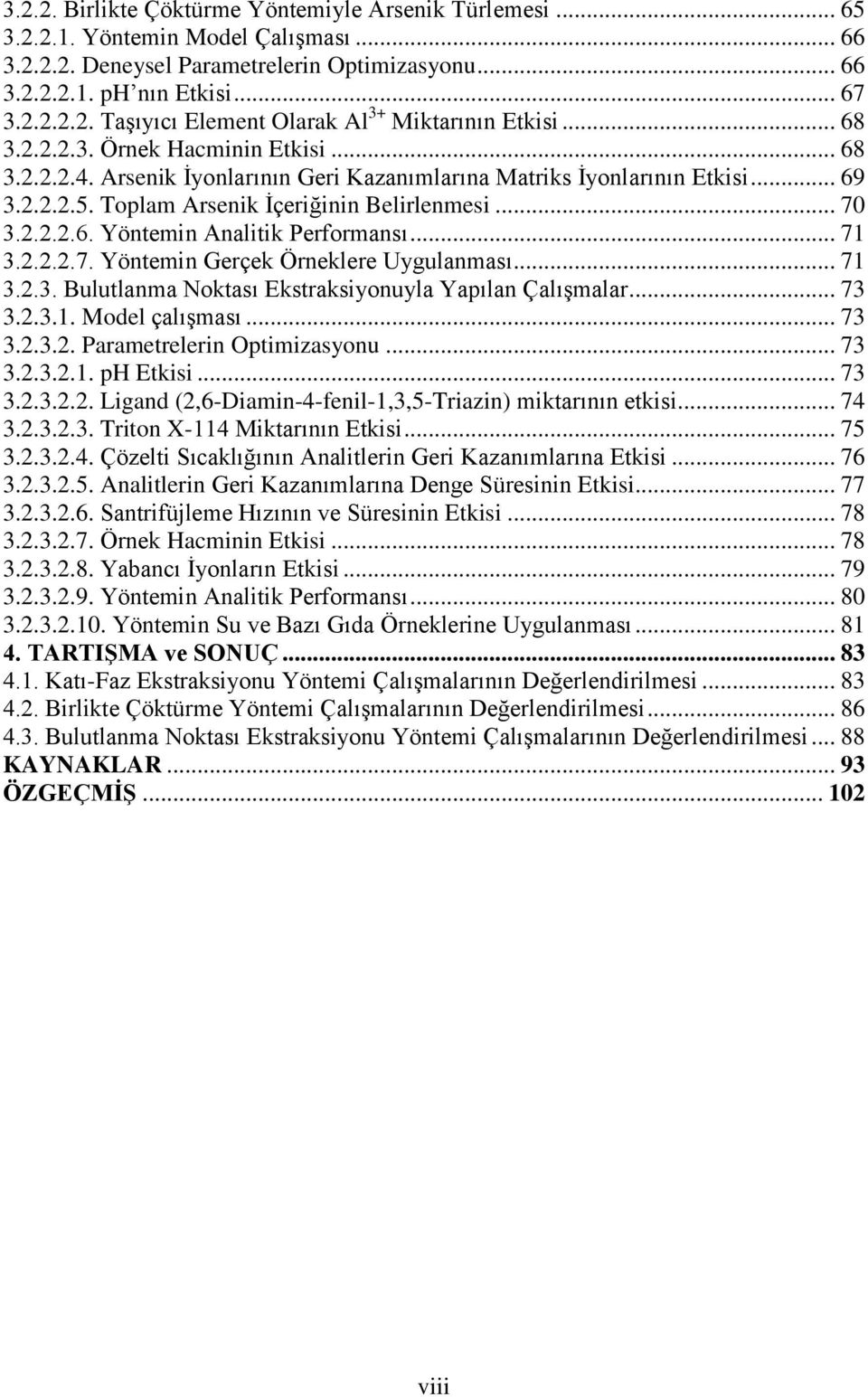 .. 71 3.2.2.2.7. Yöntemin Gerçek Örneklere Uygulanması... 71 3.2.3. Bulutlanma Noktası Ekstraksiyonuyla Yapılan Çalışmalar... 73 3.2.3.1. Model çalışması... 73 3.2.3.2. Parametrelerin Optimizasyonu.