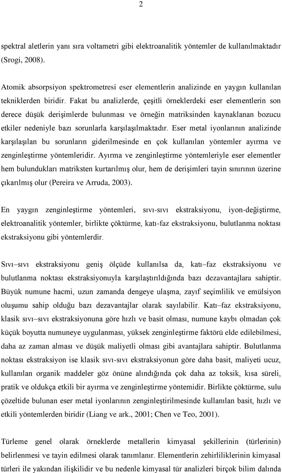 Fakat bu analizlerde, çeşitli örneklerdeki eser elementlerin son derece düşük derişimlerde bulunması ve örneğin matriksinden kaynaklanan bozucu etkiler nedeniyle bazı sorunlarla karşılaşılmaktadır.