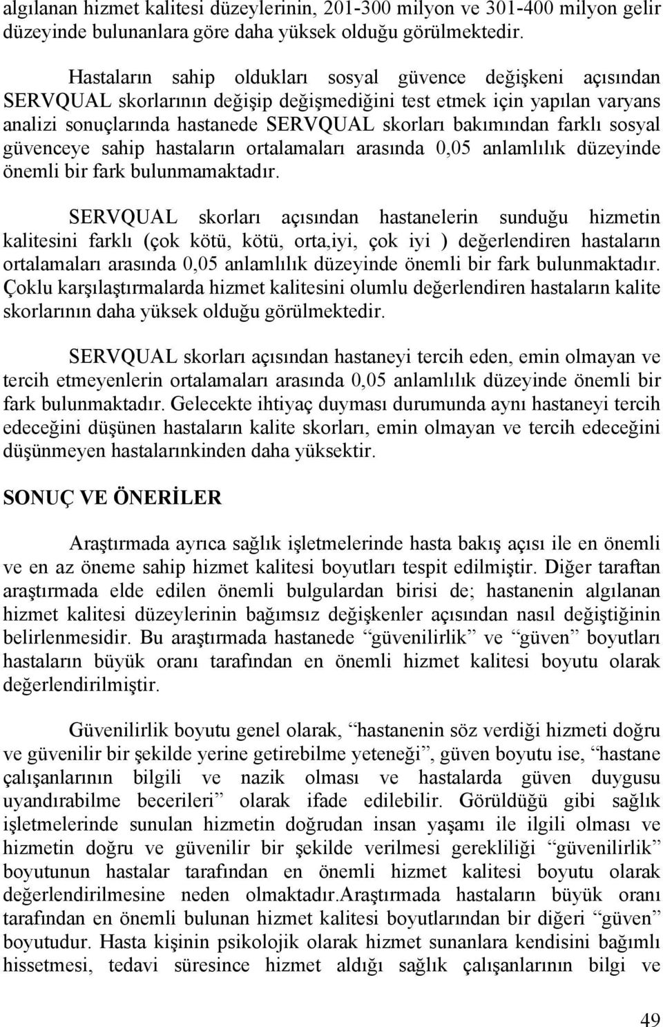 farklı sosyal güvenceye sahip hastaların ortalamaları arasında 0,05 anlamlılık düzeyinde önemli bir fark bulunmamaktadır.