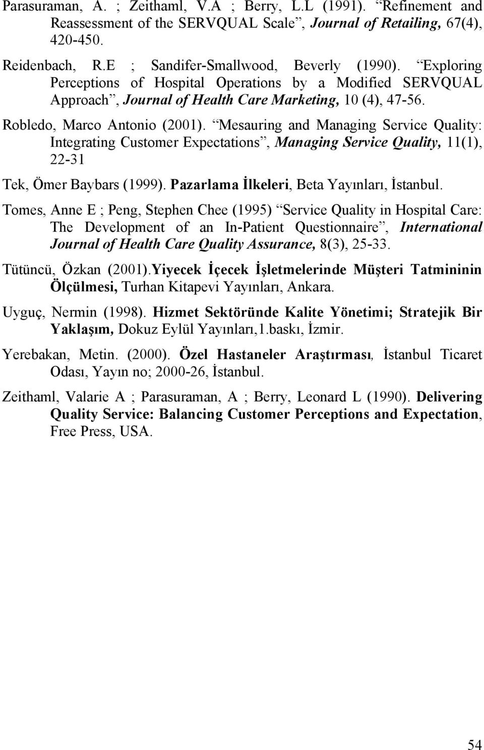 Mesauring and Managing Service Quality: Integrating Customer Expectations, Managing Service Quality, 11(1), 22-31 Tek, Ömer Baybars (1999). Pazarlama İlkeleri, Beta Yayınları, İstanbul.