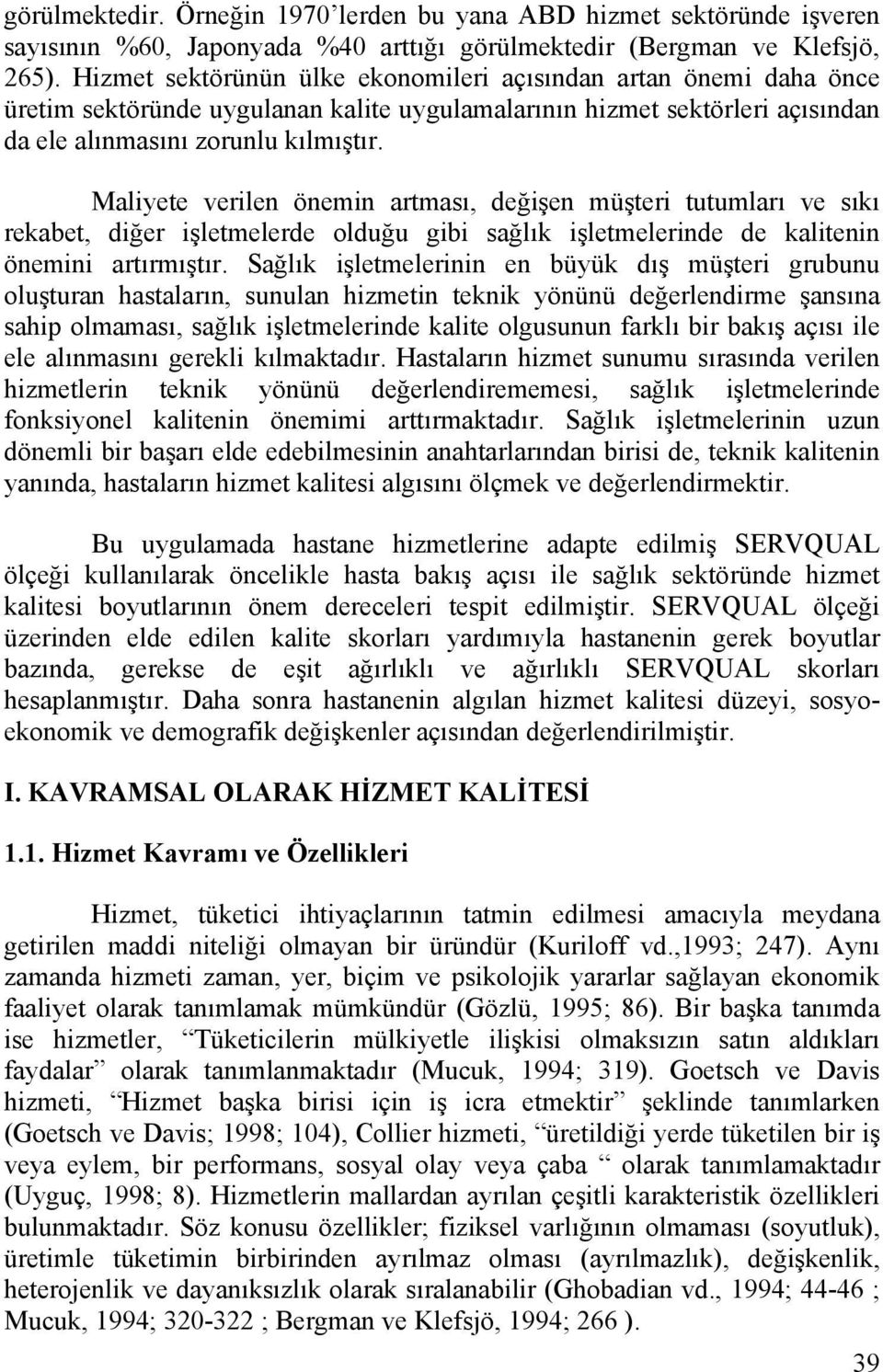 Maliyete verilen önemin artması, değişen müşteri tutumları ve sıkı rekabet, diğer işletmelerde olduğu gibi sağlık işletmelerinde de kalitenin önemini artırmıştır.