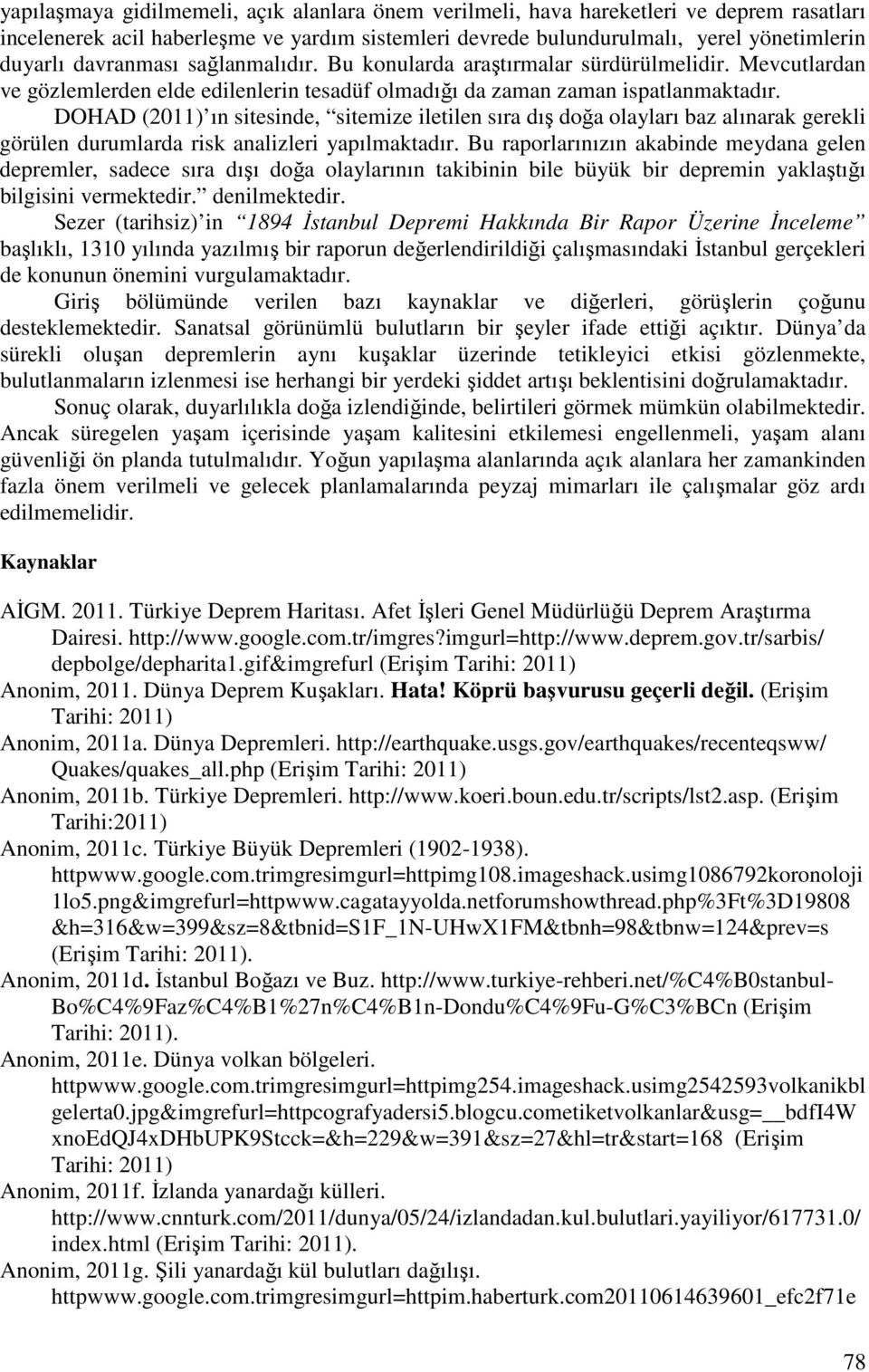 DOHAD (2011) ın sitesinde, sitemize iletilen sıra dış doğa olayları baz alınarak gerekli görülen durumlarda risk analizleri yapılmaktadır.