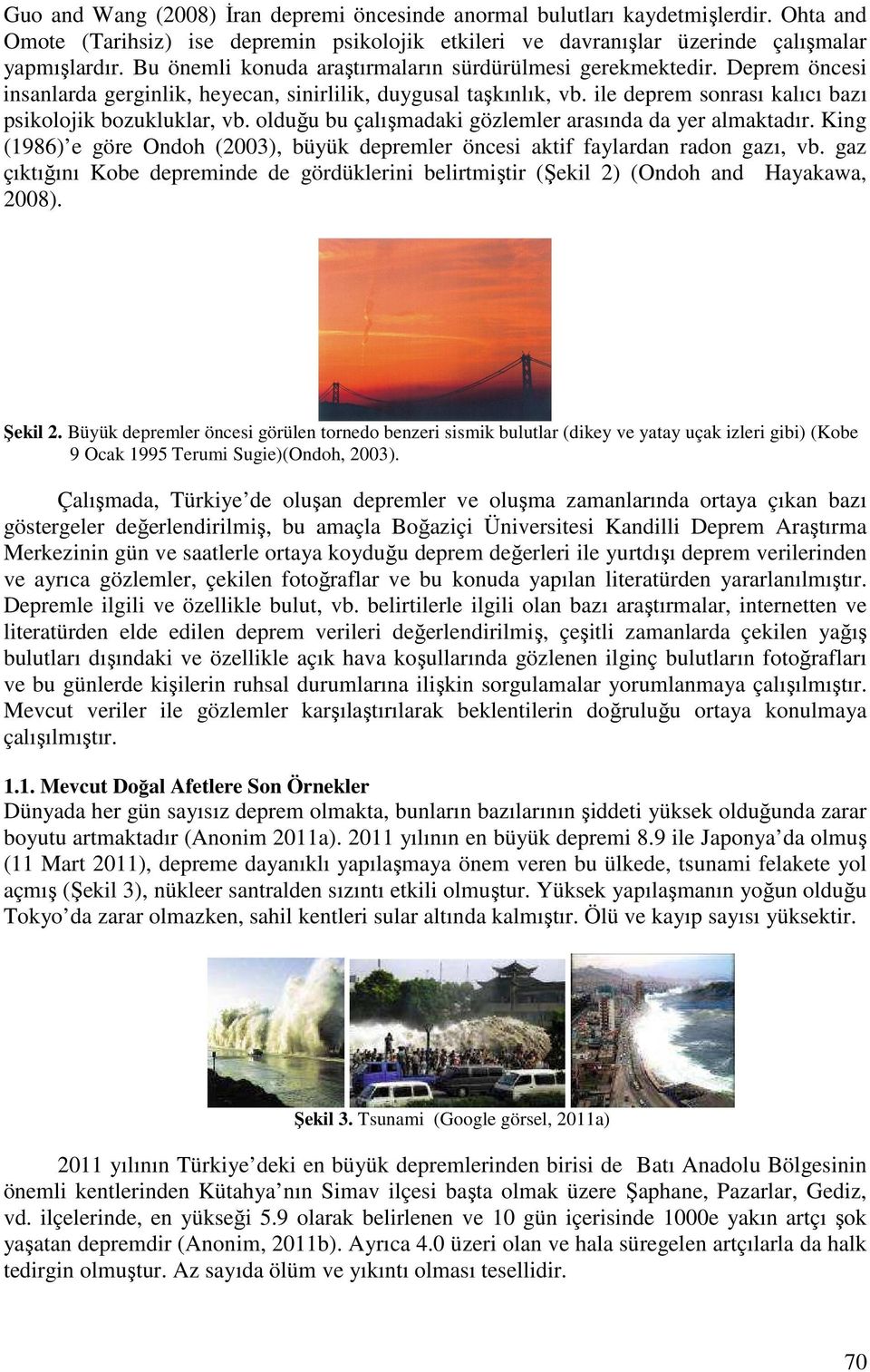 olduğu bu çalışmadaki gözlemler arasında da yer almaktadır. King (1986) e göre Ondoh (2003), büyük depremler öncesi aktif faylardan radon gazı, vb.