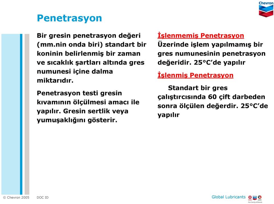 Penetrasyon testi gresin kıvamının ölçülmesi amacı ile yapılır. Gresin sertlik veya yumuşaklığını gösterir.