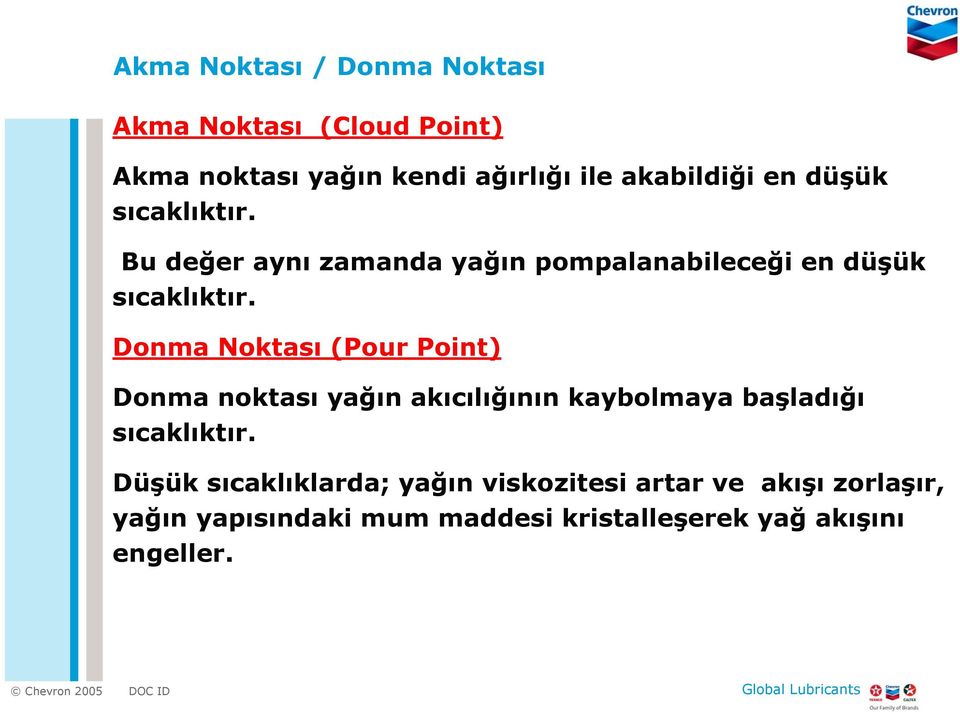 Donma Noktası (Pour Point) Donma noktası yağın akıcılığının kaybolmaya başladığı sıcaklıktır.