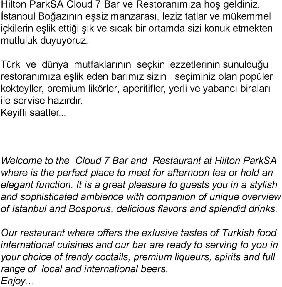 Türk ve dünya mutfaklarının seçkin lezzetlerinin sunulduğu restoranımıza eşlik eden barımız sizin seçiminiz olan popüler kokteyller, premium likörler, aperitifler, yerli ve yabancı biraları ile