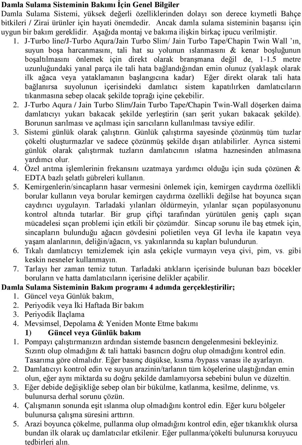 J-Turbo line/j-turbo Aqura/Jain Turbo Slim/ Jain Turbo Tape/Chapin Twin Wall ın, suyun boşa harcanmasını, tali hat su yolunun ıslanmasını & kenar boşluğunun boşaltılmasını önlemek için direkt olarak