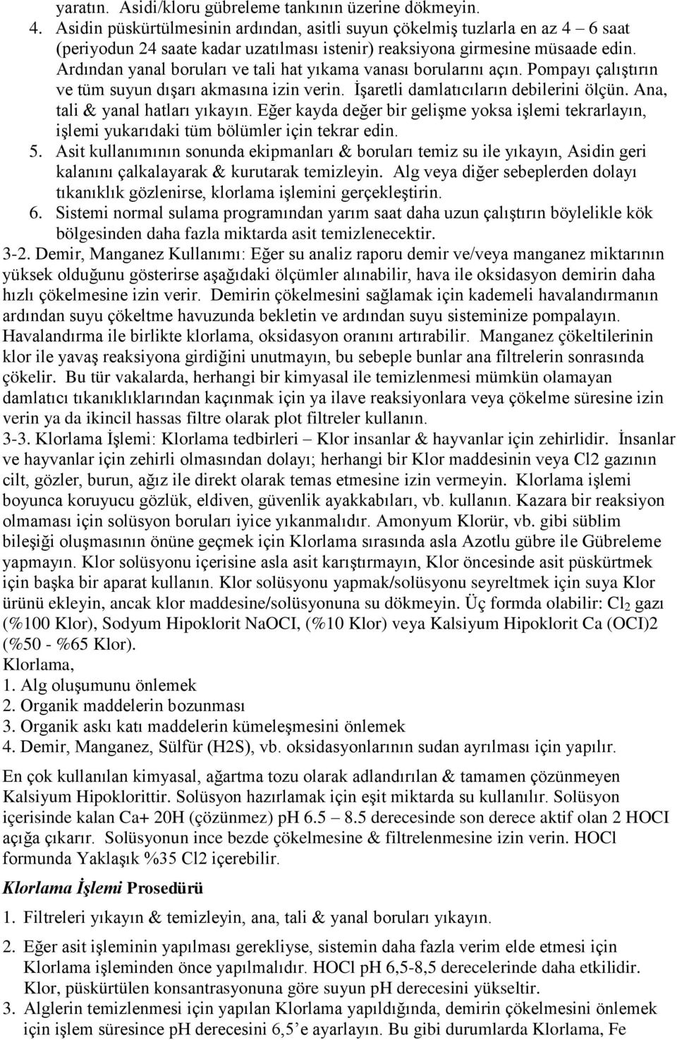 Ardından yanal boruları ve tali hat yıkama vanası borularını açın. Pompayı çalıştırın ve tüm suyun dışarı akmasına izin verin. İşaretli damlatıcıların debilerini ölçün.