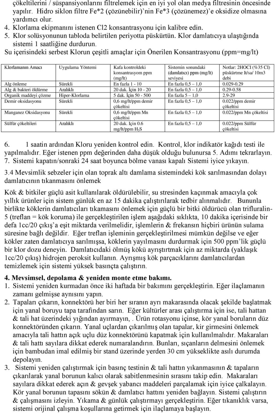 Su içerisindeki serbest Klorun çeşitli amaçlar için Önerilen Konsantrasyonu (ppm=mg/lt) Klorlamanın Amacı Uygulama Yöntemi Kafa kontroldeki konsantrasyom ppm (mg/lt) Sistemin sonundaki (damlatıcı)