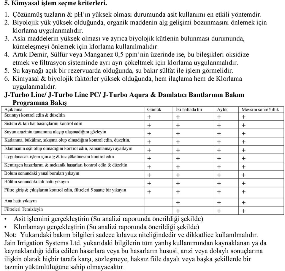 Askı maddelerin yüksek olması ve ayrıca biyolojik kütlenin bulunması durumunda, kümeleşmeyi önlemek için klorlama kullanılmalıdır. 4.